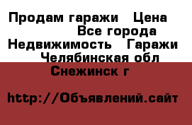 Продам гаражи › Цена ­ 750 000 - Все города Недвижимость » Гаражи   . Челябинская обл.,Снежинск г.